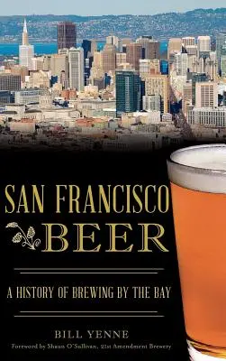 San Francisco Beer: A History of Brewing by the Bay (Cerveza de San Francisco: historia de la elaboración de cerveza en la bahía) - San Francisco Beer: A History of Brewing by the Bay