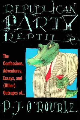 Reptil del Partido Republicano: Confesiones, aventuras, ensayos y (otros) ultrajes de P.J. O'Rourke - Republican Party Reptile: The Confessions, Adventures, Essays and (Other) Outrages of P.J. O'Rourke