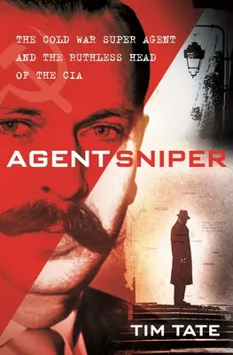 Agente francotirador: El superagente de la Guerra Fría y el despiadado jefe de la CIA - Agent Sniper: The Cold War Superagent and the Ruthless Head of the CIA