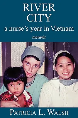 La ciudad de los ríos: el año de una enfermera en Vietnam - River City a Nurse's Year in Vietnam