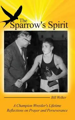 El espíritu del gorrión: Reflexiones de toda una vida de un campeón de lucha libre sobre la oración y la perseverancia - The Sparrow's Spirit: A Champion Wrestler's Lifetime Reflections on Prayer and Perseverance