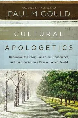 Apologética cultural: Renovar la voz, la conciencia y la imaginación cristianas en un mundo desencantado - Cultural Apologetics: Renewing the Christian Voice, Conscience, and Imagination in a Disenchanted World