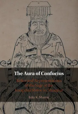 Aura de Confucio - Reliquias y representaciones del sabio en el santuario Kongzhai de Shangai (Murray Julia K. (University of Wisconsin Madison)) - Aura of Confucius - Relics and Representations of the Sage at the Kongzhai Shrine in Shanghai (Murray Julia K. (University of Wisconsin Madison))