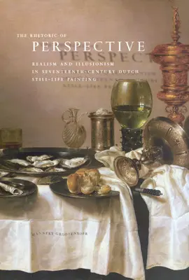 La retórica de la perspectiva: Realismo e ilusionismo en el bodegón holandés del siglo XVII - The Rhetoric of Perspective: Realism and Illusionism in Seventeenth-Century Dutch Still-Life Painting