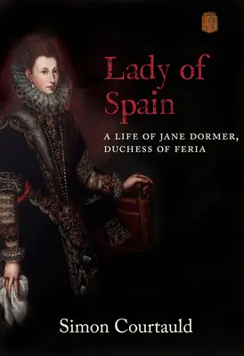 La Dama de España: Una vida de Jane Dormer, duquesa de Feria - Lady of Spain: A Life of Jane Dormer, Duchess of Feria