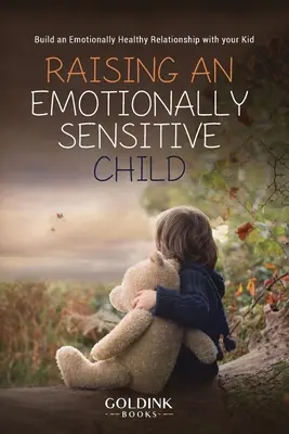 Cómo criar a un niño emocionalmente sensible: Construye una Relación Emocionalmente Sana con tu Hijo - Raising an Emotionally Sensitive Child: Build an Emotionally Healthy Relationship with your Kid