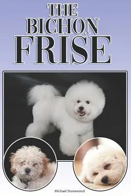 El Bichon Frise: A Complete and Comprehensive Beginners Guide To: Comprar, tener, salud, peluquería, adiestramiento, obediencia, comprensión - The Bichon Frise: A Complete and Comprehensive Beginners Guide To: Buying, Owning, Health, Grooming, Training, Obedience, Understanding