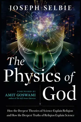 La Física de Dios: Cómo las teorías más profundas de la ciencia explican la religión y cómo las verdades más profundas de la religión explican la ciencia - The Physics of God: How the Deepest Theories of Science Explain Religion and How the Deepest Truths of Religion Explain Science