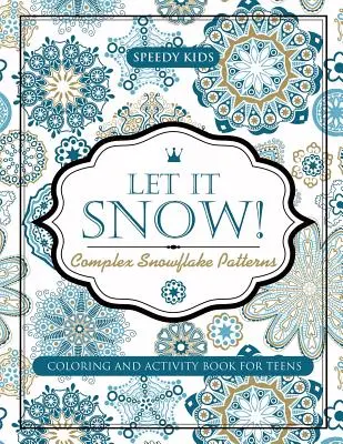 ¡Que nieve! Complejos patrones de copos de nieve - Libro de colorear y actividades para adolescentes - Let It Snow! Complex Snowflake Patterns - Coloring and Activity Book for Teens