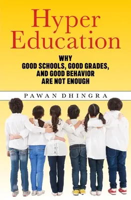 Hipereducación: Por qué no basta con buenas escuelas, buenas notas y buen comportamiento - Hyper Education: Why Good Schools, Good Grades, and Good Behavior Are Not Enough