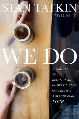 Lo hacemos: Decir sí a una relación profunda, a una conexión verdadera y a un amor duradero - We Do: Saying Yes to a Relationship of Depth, True Connection, and Enduring Love