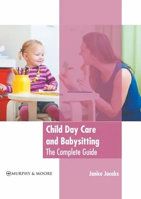 Guardería y canguro: La guía completa - Child Day Care and Babysitting: The Complete Guide