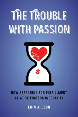 El problema de la pasión: Cómo la búsqueda de la plenitud en el trabajo fomenta la desigualdad - The Trouble with Passion: How Searching for Fulfillment at Work Fosters Inequality