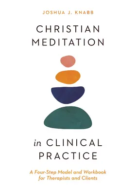 La meditación cristiana en la práctica clínica: Un modelo de cuatro pasos y un cuaderno de trabajo para terapeutas y clientes - Christian Meditation in Clinical Practice: A Four-Step Model and Workbook for Therapists and Clients