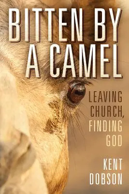 Mordido por un camello: Dejar la Iglesia, encontrar a Dios - Bitten By a Camel: Leaving Church, Finding God