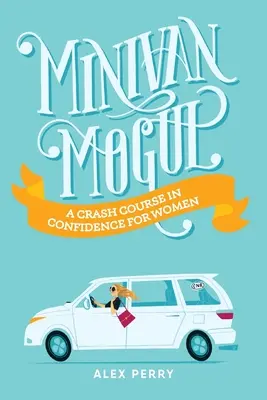 Minivan Mogul: Un curso acelerado de confianza para mujeres - Minivan Mogul: A Crash Course in Confidence for Women