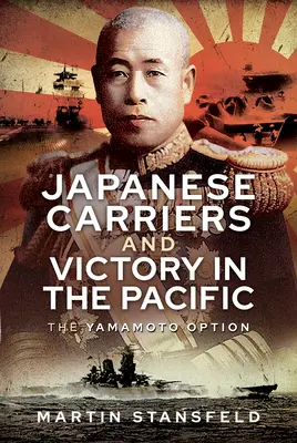 Los portaaviones japoneses y la victoria en el Pacífico: La opción Yamamoto - Japanese Carriers and Victory in the Pacific: The Yamamoto Option