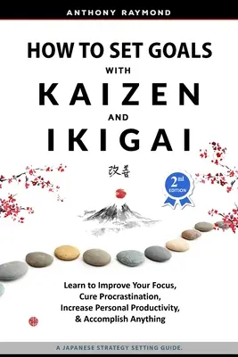 Cómo fijar objetivos con Kaizen e Ikigai: Aprenda a mejorar su concentración, curar la procrastinación, aumentar la productividad personal y lograr cualquier cosa - How to Set Goals with Kaizen and Ikigai: Learn to Improve Your Focus, Cure Procrastination, Increase Personal Productivity, and Accomplish Anything