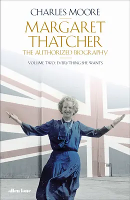 Margaret Thatcher - La biografía autorizada, volumen dos: Todo lo que ella quiere - Margaret Thatcher - The Authorized Biography, Volume Two: Everything She Wants