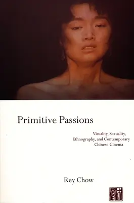 Pasiones primitivas: Visualidad, sexualidad, etnografía y cine chino contemporáneo - Primitive Passions: Visuality, Sexuality, Ethnography, and Contemporary Chinese Cinema