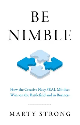 Sé ágil: Cómo la mentalidad creativa de los Navy Seal gana en el campo de batalla y en los negocios - Be Nimble: How the Creative Navy Seal Mindset Wins on the Battlefield and in Business