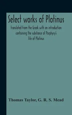 Obras Selectas De Plotino; Traducidas Del Griego Con Una Introducción Que Contiene La Sustancia De La Vida De Plotino De Porfirio - Select Works Of Plotinus; Translated From The Greek With An Introduction Containing The Substance Of Porphyry'S Life Of Plotinus