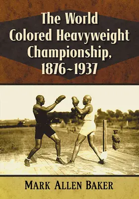 El Campeonato Mundial de Pesos Pesados de Color, 1876-1937 - The World Colored Heavyweight Championship, 1876-1937