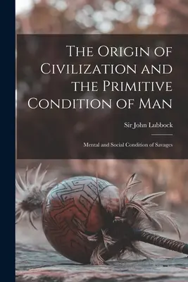 El origen de la civilización y la condición primitiva del hombre [microforma]: Condición mental y social de los salvajes - The Origin of Civilization and the Primitive Condition of Man [microform]: Mental and Social Condition of Savages