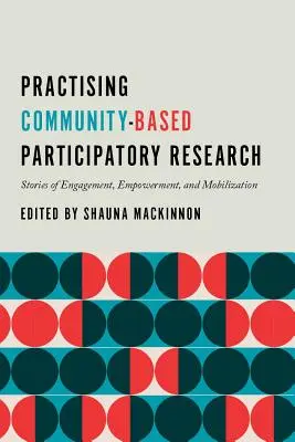 Investigación participativa basada en la comunidad: Historias de compromiso, empoderamiento y movilización - Practising Community-Based Participatory Research: Stories of Engagement, Empowerment, and Mobilization