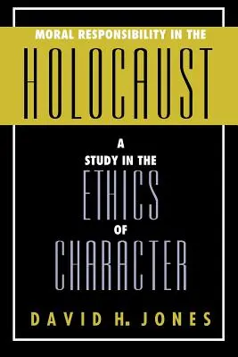 La responsabilidad moral en el Holocausto: Un estudio sobre la ética del carácter - Moral Responsibility in the Holocaust: A Study in the Ethics of Character