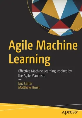 Aprendizaje automático ágil: Aprendizaje automático eficaz inspirado en el Manifiesto Ágil - Agile Machine Learning: Effective Machine Learning Inspired by the Agile Manifesto