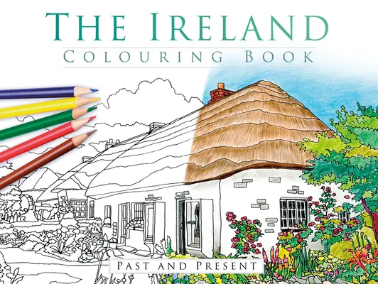 Irlanda para colorear: Pasado y Presente - The Ireland Colouring Book: Past and Present