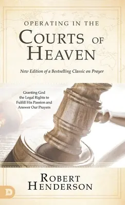 Operando en las Cortes del Cielo (Revisado y Expandido): Concediendo a Dios los Derechos Legales para Cumplir Su Pasión y Contestar Nuestras Oraciones - Operating in the Courts of Heaven (Revised and Expanded): Granting God the Legal Rights to Fulfill His Passion and Answer Our Prayers