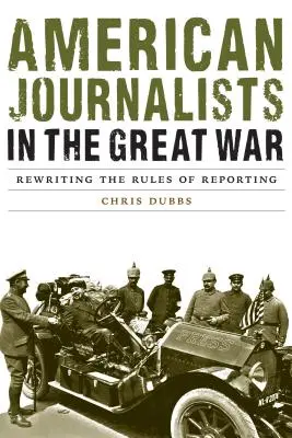 Periodistas estadounidenses en la Gran Guerra: Reescribiendo las reglas del periodismo - American Journalists in the Great War: Rewriting the Rules of Reporting