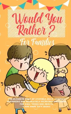 Preferiría usted: El Libro Definitivo de Preguntas Estúpidamente Tontas, Provocativas y Absolutamente Hilarantes para Niños, Adolescentes y Adultos ( - Would You Rather: The Ultimate Book of Stupidly Silly, Thought Provoking and Absolutely Hilarious Questions for Kids, Teens and Adults (