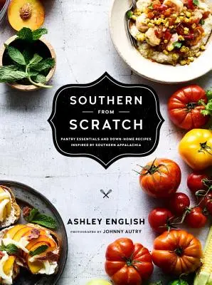 Southern from Scratch: Lo esencial en la despensa y recetas caseras - Southern from Scratch: Pantry Essentials and Down-Home Recipes