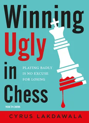 Ganar feo al ajedrez: Jugar mal no es excusa para perder - Winning Ugly in Chess: Playing Badly Is No Excuse for Losing