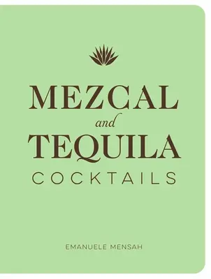 Mezcal and Tequila Cocktails: Una colección de cócteles con mezcal y tequila - Mezcal and Tequila Cocktails: A Collection of Mezcal and Tequila Cocktails