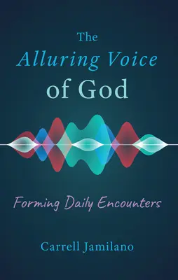 La seductora voz de Dios: Formar encuentros cotidianos - The Alluring Voice of God: Forming Daily Encounters