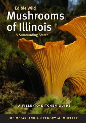 Edible Wild Mushrooms of Illinois and Surrounding States: Guía del campo a la cocina - Edible Wild Mushrooms of Illinois and Surrounding States: A Field-To-Kitchen Guide
