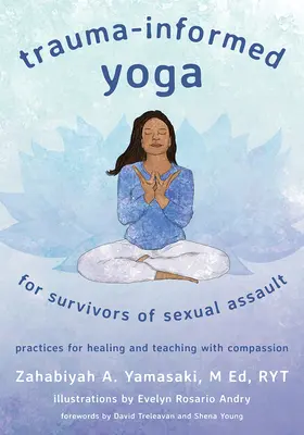 Trauma-Informed Yoga for Survivors of Sexual Assault: Prácticas para sanar y enseñar con compasión - Trauma-Informed Yoga for Survivors of Sexual Assault: Practices for Healing and Teaching with Compassion