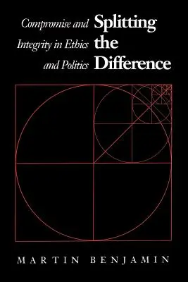 Dividir la diferencia: Compromiso e integridad en ética y política - Splitting the Difference: Compromise and Integrity in Ethics and Politics