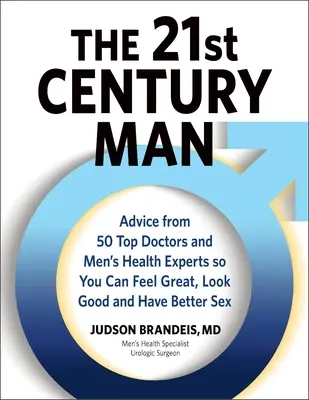 El hombre del siglo XXI: Consejos de 50 médicos y expertos en salud masculina para sentirse bien, tener buen aspecto y mejores relaciones sexuales - The 21st Century Man: Advice from 50 Top Doctors and Men's Health Experts So You Can Feel Great, Look Good and Have Better Sex