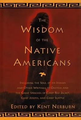 La sabiduría de los nativos americanos: Incluyendo el Alma de un Indio y Otros Escritos de Ohiyesa y los Grandes Discursos de Chaqueta Roja, Jefe Joseph, - The Wisdom of the Native Americans: Including the Soul of an Indian and Other Writings of Ohiyesa and the Great Speeches of Red Jacket, Chief Joseph,