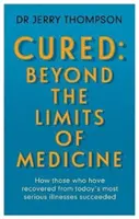 Curar lo incurable: Más allá de los límites de la medicina - Lo que pueden enseñarnos los supervivientes de grandes enfermedades - Curing the Incurable: Beyond the Limits of Medicine - What survivors of major illnesses can teach us