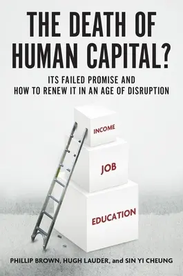 La muerte del capital humano: su promesa fallida y cómo renovarlo en una era de trastornos - The Death of Human Capital?: Its Failed Promise and How to Renew It in an Age of Disruption