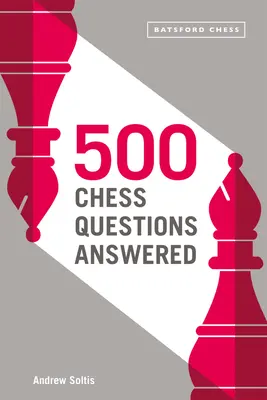 500 preguntas de ajedrez contestadas: Para todos los nuevos ajedrecistas - 500 Chess Questions Answered: For All New Chess Players