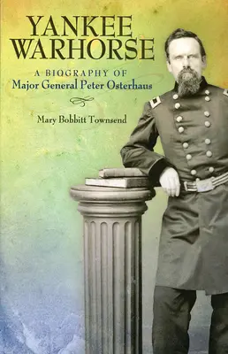 Yankee Warhorse: Biografía del General de División Peter Osterhaus - Yankee Warhorse: A Biography of Major General Peter Osterhaus