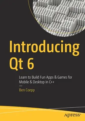 Introducción a Qt 6: Aprenda a crear aplicaciones y juegos divertidos para móviles y ordenadores de sobremesa en C++. - Introducing Qt 6: Learn to Build Fun Apps & Games for Mobile & Desktop in C++
