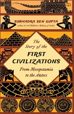 La historia de las primeras civilizaciones, de Mesopotamia a los aztecas - The Story of the First Civilizations from Mesopotamia to the Aztecs